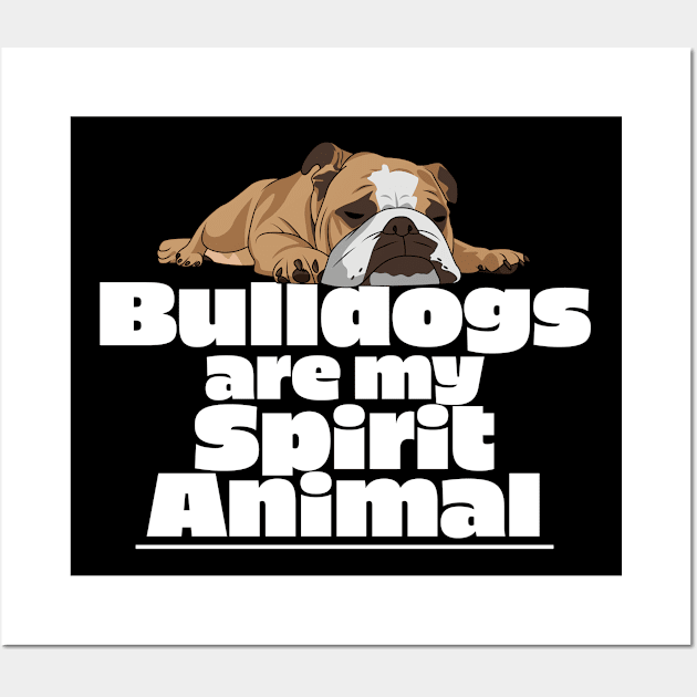 English Bulldog - Bulldogs Are My Spirit Animal Wall Art by Kudostees